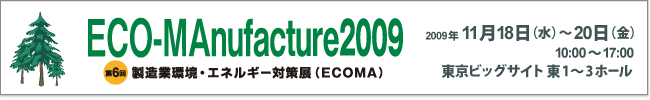 ECO-MAnufacture2009 (エコマ)-第6回 製造業環境・エネルギー対策展